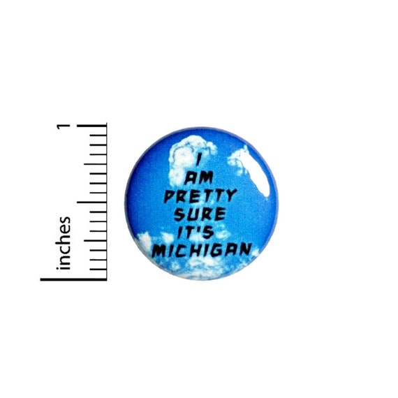 I'm Pretty Sure It's Michigan Button // Backpack or Jacket Pinback // Geeky // Ghosts // Spook Fan // Pin 1 Inch 10-12