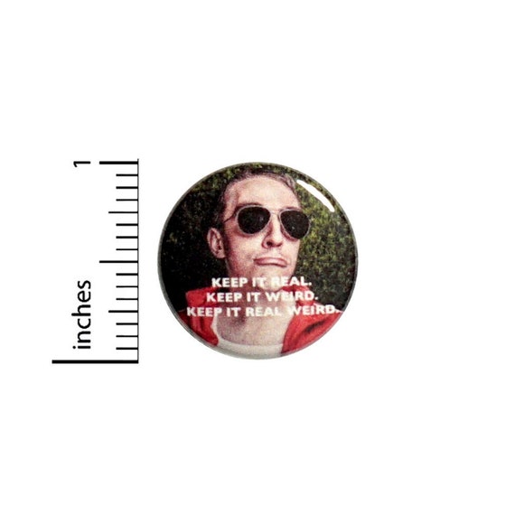 Keep It Real Keep It Weird Keep It Real Weird Button // for Backpack or Jacket Pinback // Funny Pin // 1 Inch 8-14