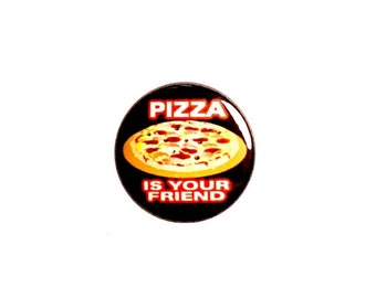 Pizza Fridge Magnet or Pin-Back Button Pizza Is Your Friend Pizza Backpack Jacket Pin or Pizza Refrigerator Magnet Party Favor 1 Inch