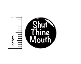 Funny Sarcastic Pin Button or Fridge Magnet, Shut Thine Mouth, Backpack Pin, Funny Jacket Pin, Shut Up, Button Pin or Magnet, 1" 87-18