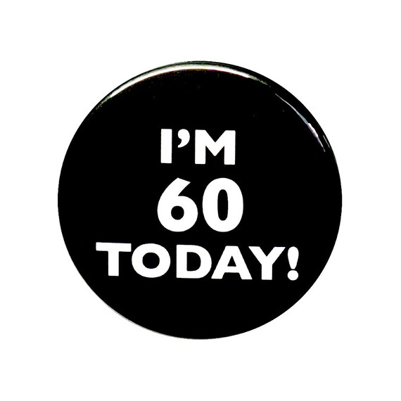 60th Birthday Button, I'm 60 Today Pin, 60th Birthday, 60th Bday Surprise Party, Pin Button, Gift, Small 1 Inch, or Large 2.25 Inch