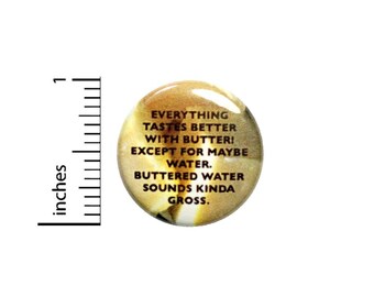 Everything Tastes Better With Butter Except Water Button // Funny Backpack Or Jacket Pinback // Pin 1 Inch 5-15