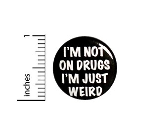 Funny Jacket Pin, I'm Not On Drugs, I'm Just Weird Pin, Button or Fridge Magnet, I'm Weird Pin, Pin or Magnet, Funny Little Pin, 1" 89-15