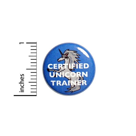 Certified Unicorn Trainer Funny Cool Button Badge Backpack Jacket Pin 1 Inch #50-25