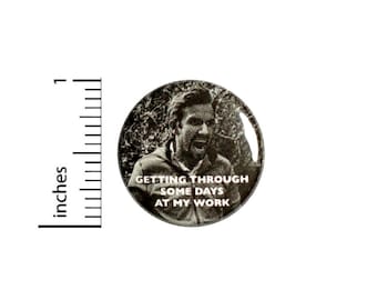 Getting Through Some Days At My Work Button // Backpack or Jacket Pinback Funny Badge Pin // 1 Inch 8-30