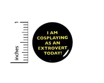 Funny Introvert Button // I Am Cosplaying As An Extrovert // Pinback for Backpack or Jacket  // Random Humor Geeky Pin // 1 Inch 16-14