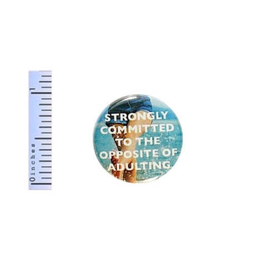 Funny Button Strongly Committed To The Opposite Of Adulting Pin Pinback 1 Inch #30-7