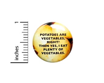 Potatoes Are Vegetables Right Then I Eat Plenty of Vegetables Button // Funny Foodie Pin // Pinback 1 Inch 4-31