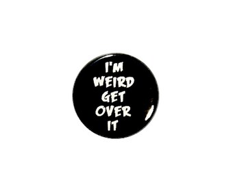 I’m Weird Get Over It Pin Button or Fridge Refrigerator Magnet You Be Weird Be Yourself Sarcastic Funny Fridge Magnet or Button 1 Inch #27-7