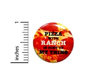 Pizza And Ranch Is Sort Of My Thing Button // Foodie Pizza Pinback // Backpack or Jacket Pin 1 Inch 6-27