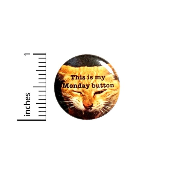 This Is My Monday Button // Backpack Pin //  Lapel Pin // Funny Work Gift // Angry Cat // Pinback 1 Inch 3-12