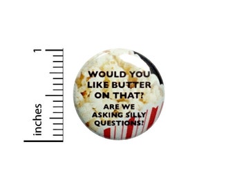 Would You Like Butter Is A Silly Question Popcorn Button // Sarcastic Pinback // Funny Pin 1 Inch 5-24