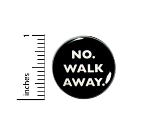 Funny Button Sarcastic Sarcasm No. Walk Away. Random Humor Geekery Pin 1 Inch #36-19