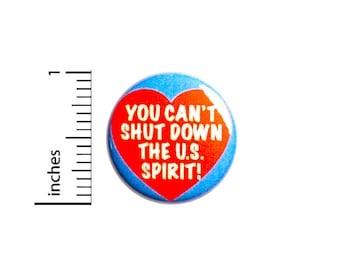 Patriotic Pin, Positive Button or Magnet, You Can't Shut Down The U.S. Spirit Pin, Pinback, Pin for Backpacks, Jacket Pinback, 1 Inch 95-6