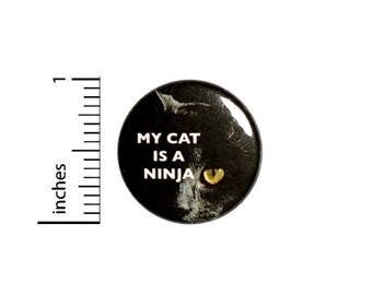 My Cat Is A Ninja Button // for Backpack or Jacket Pinback // Funny Cat Lover // Pin 1 Inch 9-6