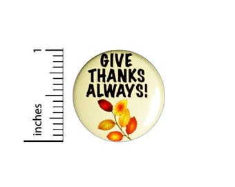 Give Thanks Always Button // Thankfulness Pinback // Backpack or Jacket Pin // 1 Inch 90-27