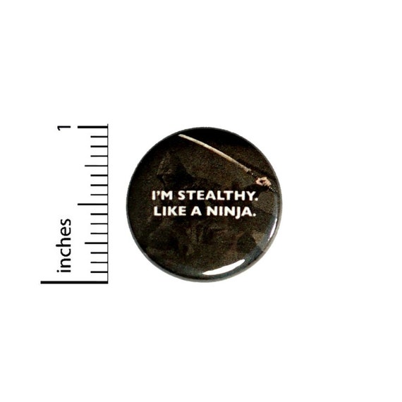 I'm Stealthy Like A Ninja Button // Fan Pinback // Random Geeky Nerdy Pin 1 Inch 6-12