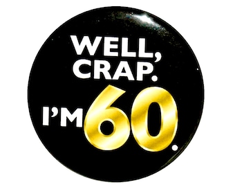 Funny 60th Birthday Button, Gold and Black, Well Crap I'm 60, Surprise Party Pin, 60th Bday Party Favor, Small 1 Inch, or Large 2.25 Inch