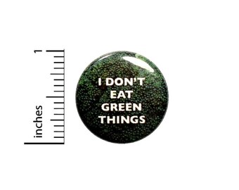 I Don't Eat Green Things Button // Sarcastic Pin for Backpacks or Jackets // Nerdy Geeky Badge // Pin 1 Inch 4-25