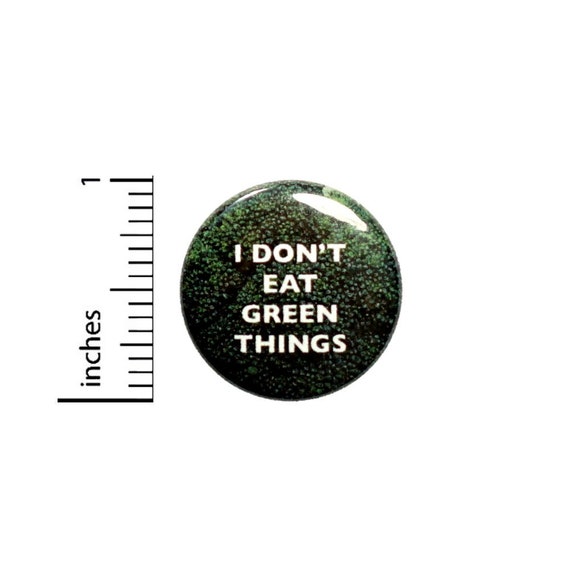 I Don't Eat Green Things Button // Sarcastic Pin for Backpacks or Jackets // Nerdy Geeky Badge // Pin 1 Inch 4-25