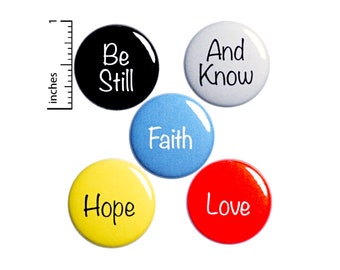Be Still And Know, Faith, Hope, Love, Pin for Backpack Set, Buttons or Fridge Magnets, Backpack Pins, 5 Pack, Christian Gift Set, 1" P49-4