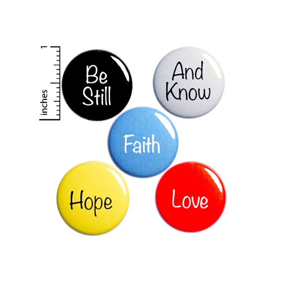 Be Still And Know, Faith, Hope, Love, Pin for Backpack Set, Buttons or Fridge Magnets, Backpack Pins, 5 Pack, Christian Gift Set, 1" P49-4