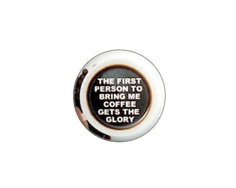 Funny Boss Button Pin or Fridge Magnet The First Person To Bring Me Coffee Pin Button Jacket Suit Lapel Pin or Refrigerator Magnet 1" #12-13