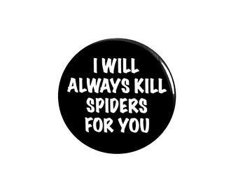 Funny Button, I Will Always Kill Spiders For You, Gift for Spouse Husband Wife Girlfriend Boyfriend Partner, 1 Inch, or Large 2.25 Inch