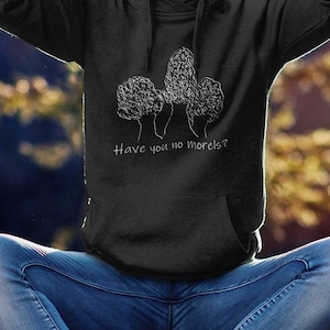 Morel Unisex Hoodie - Mushroom Foraging Sweatshirt - Have you no morels? - No morals?