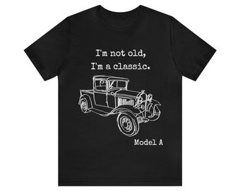 Model A Ford Truck , I'm Not Old I'm a Classic,  Fun Retirement Gift for Antique Car Fan, Vintage Ford Model A Car Shirt, Classic Car Shirt