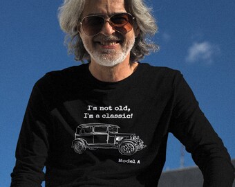 I'm Not Old I'm a Classic Model A Long Sleeve Shirt, Fun Gift for Antique Car Fan, Vintage Ford Model A Car Shirt, Classic Car Shirt