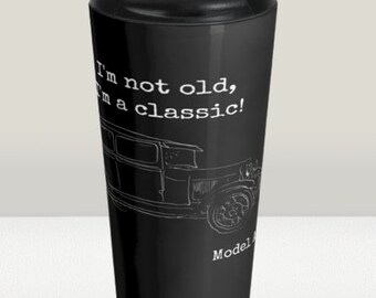 I'm Not Old I'm a Classic Model A 15 oz Black Travel Mug, Fun Gift for Antique Car Fan, Vintage Ford Model A Car Cup, Classic Car Present