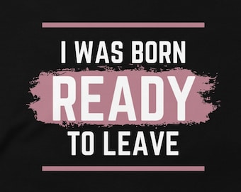 Born Ready to Leave shirt