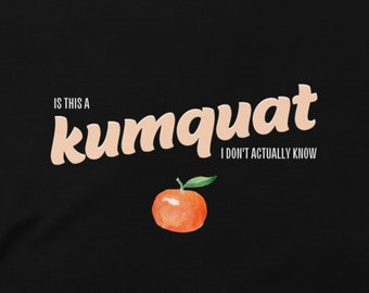 Kumquat (Is this a kumquat?) shirt | very dumb shirt