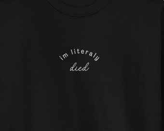 im literaly died Embroidered Sweatshirt