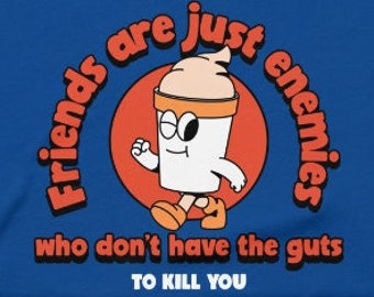 Friends are just enemies who don't have the guts to kill you shirt