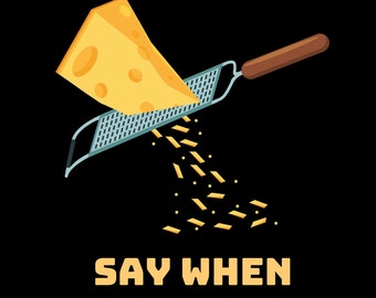 Say When - Cheese Grater shirt
