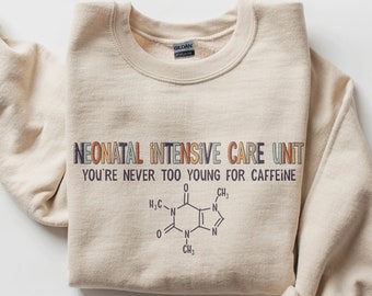 NICU Nurse Caffeine Sweatshirt | Neonatal ICU RN Shirt | Never too Young for Caffeine | Intensive Care Unit Graphic Tee, Baby Nursery Gift