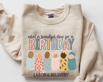 Labor and Delivery Sweatshirt | L&D Nurse Shirt | Swaddle Baby Beautiful Day for a Birthday Tshirt | Gift for RN New Grad Student
