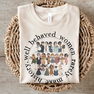 Strong Women Shirt | Well Behaved Women Rarely Make History TShirt | Social Studies Teacher | Women&#39;s month Empowered Girl Feminist Tee