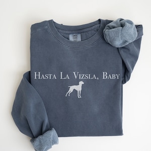 Comfort Colors® Vizsla Sweatshirt | Hasta La Vizsla, Baby Dog Shirt | Vizsla Lover Gift | Vizsla Mama, Mom | Gift for her | Womens Clothing