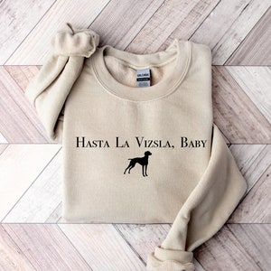 Vizsla Sweatshirt | Hasta La Vizsla, Baby Dog Shirt | Vizsla Lover Gift | Vizsla Mama, Mom | Gift for her | Womens Graphic Clothing