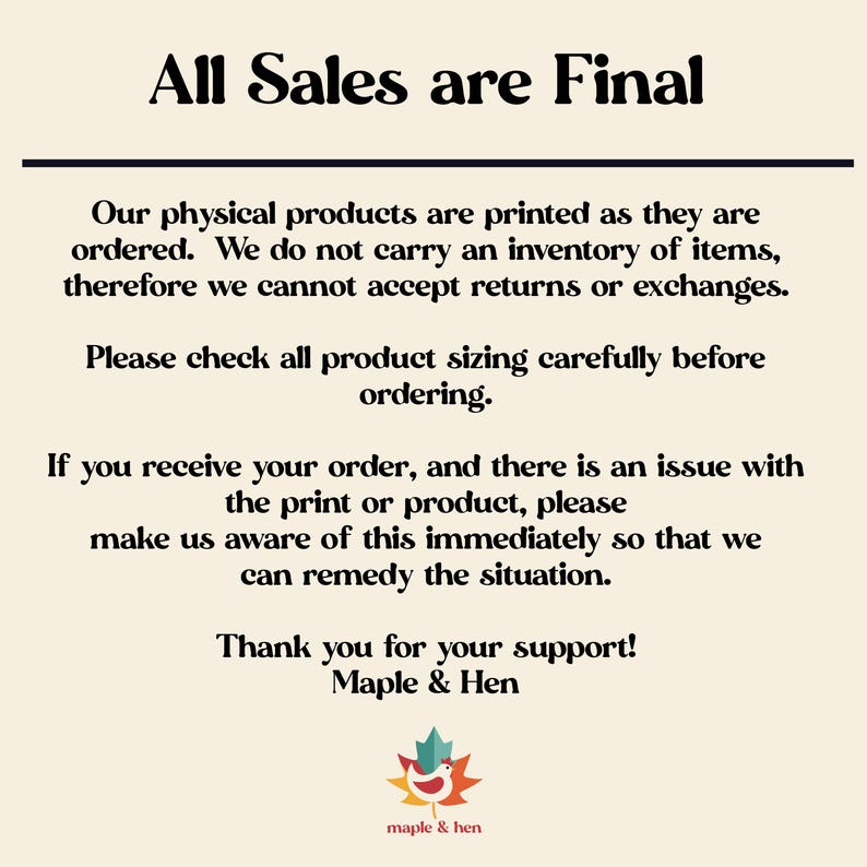 May include: A cream-coloured informational sign with black text stating All Sales are Final. It explains that products are printed on demand, returns are not accepted, and sizing should be checked. It includes the Maple & Hen logo with a colourful leaf.