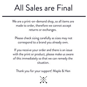 May include: White background with black text stating "All Sales are Final." Additional text explains the print-on-demand shop's policy on returns and exchanges, and advises checking sizing. The shop's name, Maple & Hen, is also included.