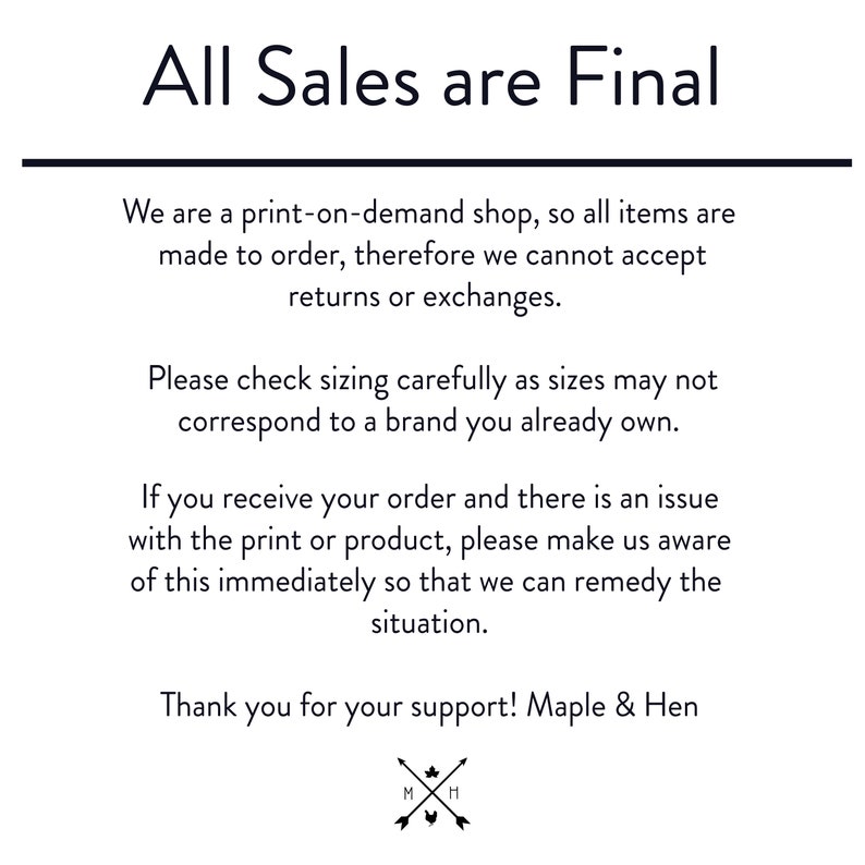 May include: White background with black text stating "All Sales are Final." Additional text explains the print-on-demand shop's policy on returns and exchanges, and advises checking sizing. The shop's name, Maple & Hen, is also included.