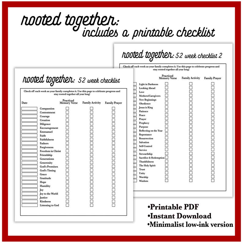 Pu&ograve; includere: Un elenco di controllo stampabile in bianco e nero intitolato "Rooted Together: 52 Week Checklist" con sezioni per "Practiced Memory Verse", "Family Activity" e "Family Prayer". L'elenco di controllo include un elenco di valori e virt&ugrave; cristiane come la compassione, la contentezza, il coraggio, la creazione, la diligenza, l'incoraggiamento, Emmanuel, la fede, la fedelt&agrave;, i padri, il perdono, la libert&agrave; in Cristo, l'amicizia, le generazioni, la generosit&agrave;, le promesse di Dio, i tempi di Dio, la grazia, la gratitudine, la speranza, l'umilt&agrave;, la gioia, la gioia al mondo, la giustizia, la gentilezza e l'ascolto di Dio.