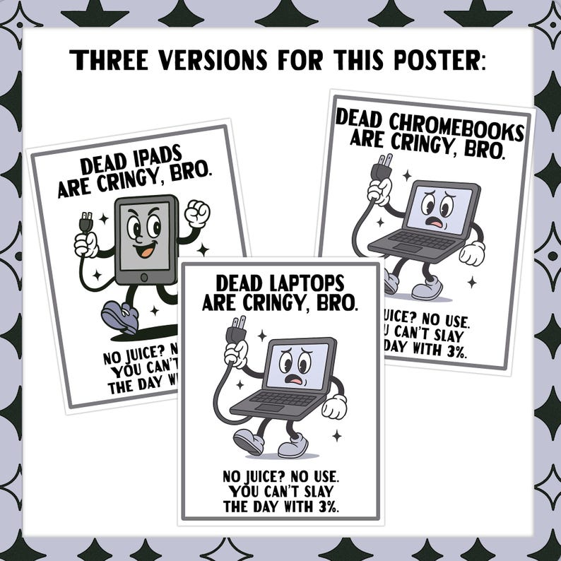 May include: Three posters with cartoon illustrations of electronic devices with plugs. The posters read "Dead iPads are cringy, bro.", "Dead Chromebooks are cringy, bro.", and "Dead Laptops are cringy, bro."