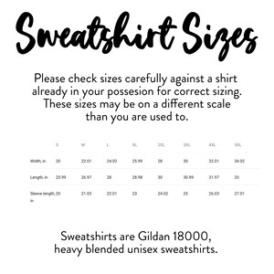 May include: A size chart for Gildan 18000 heavy blended unisex sweatshirts. The text reads: Sweatshirt Sizes. Please check sizes carefully against a shirt already in your possession for correct sizing. These sizes may be on a different scale than you are used to. A table lists widths, lengths, and sleeve lengths in inches for sizes S through 5XL. The text at the bottom states: Sweatshirts are Gildan 18000, heavy blended unisex sweatshirts.