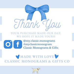 May include: Thank You card with a blue bow on a white and light blue striped background. The card says "Thank You" and includes the text "Your purchase made our day. We hope it made yours!"  The card also includes social media icons for Instagram and Facebook, and the text "@my.classic.monograms #myclassicmonogram Classic Monograms & Gifts Made with Love Classic Monograms & Gifts Co."