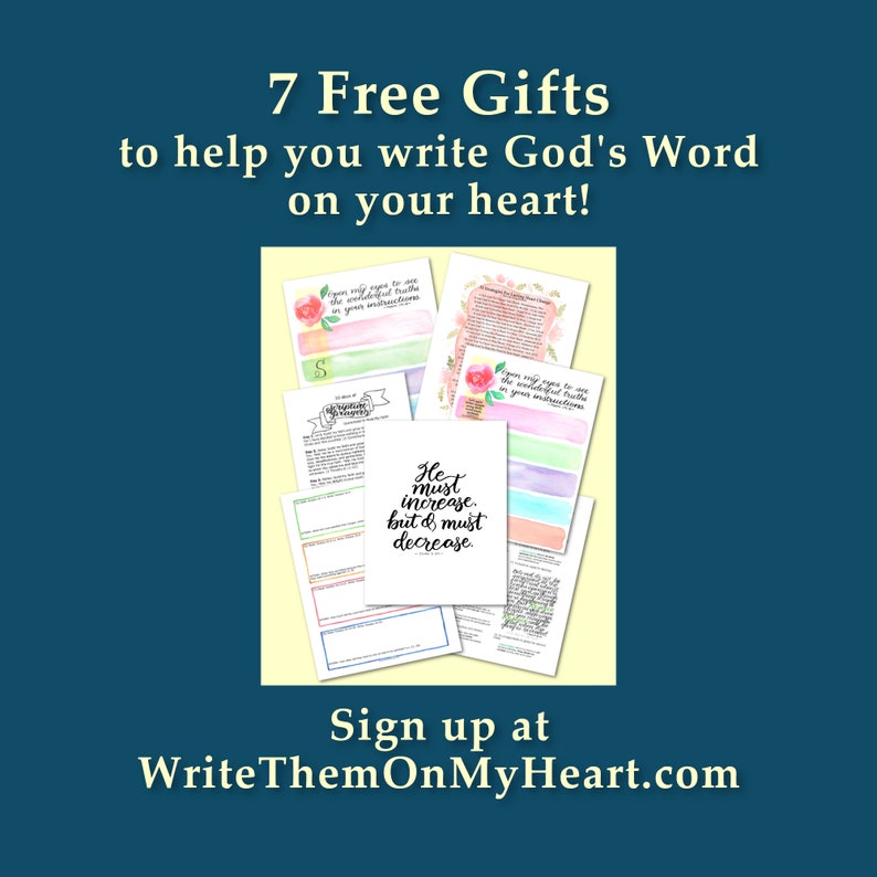 May include: An image with the text "7 Free Gifts to help you write God's Word on your heart!" and "Sign up at WriteThemOnMyHeart.com". The image features several pages with watercolor designs and text, including the phrase "He must increase, but I must decrease."
